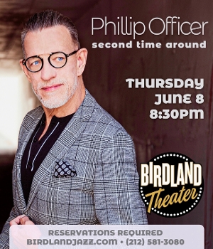 Phillip Officer Will Return To Birdland Theater With SECOND TIME AROUND On June 8th 