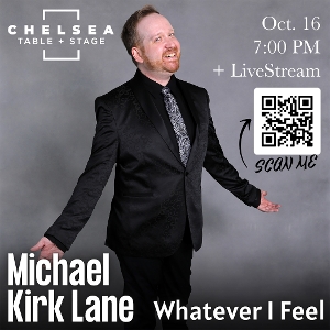 Michael Kirk Lane Will Encore WHATEVER I FEEL at Chelsea Table + Stage October 16th 