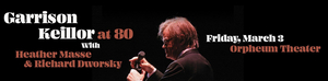 GARRISON KEILLOR AT 80 With Heather Masse & Richard Dworsky Comes to Orpheum Theater, March 3 