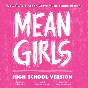 WYO PLAY and Aspen Grove Music Studio Will Perform MEAN GIRLS (High School Version) Photo