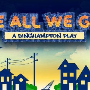 WE ALL WE GOT: A BINGHAMPTON PLAY Comes to the Orpheum in November Photo