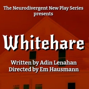 WHITEHARE To Receive Staged Reading At The Neurodivergent New Play Series Photo