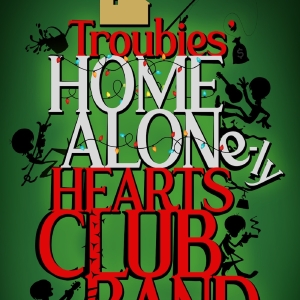 TROUBIES’ HOME ALONE-LY HEARTS CLUB BAND Comes to the Colony Theatre