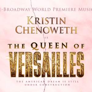 Pre-Broadway Run of Kristin Chenoweth-Led THE QUEEN OF VERSAILLES Extends; Plus…