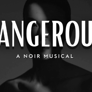 DANGEROUS: A Noir Musical Will Receive Developmental Workshop Next Month Photo