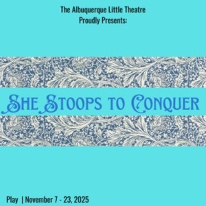 SHE STOOPS TO CONQUER Comes to Albuquerque Little Theatre