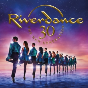 RIVERDANCE 30 – THE NEW GENERATION Comes to the Cadillac Palace Theatre