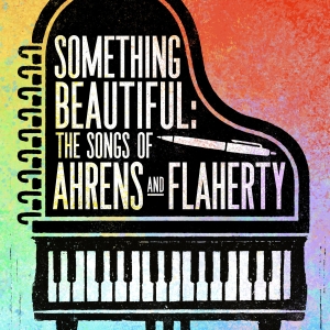 SOMETHING BEAUTIFUL: THE SONGS OF AHRENS AND FLAHERTY Comes To Barrington Stage…