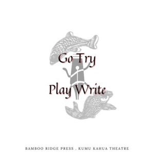 Kumu Kahua Theatre And Bamboo Ridge Press Announce The July 2024 Prompt For Go Try PlayWrite