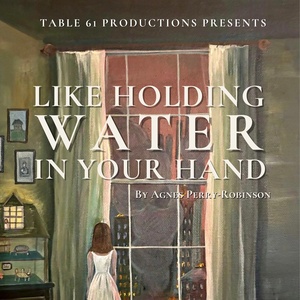 Table 61 Productions Will Premiere LIKE HOLDING WATER IN YOUR HAND Video