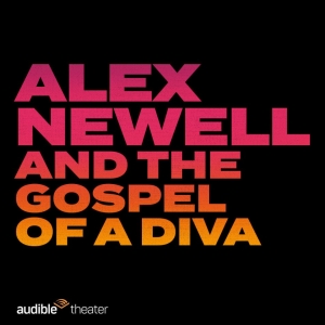 ALEX NEWELL AND THE GOSPEL OF A DIVA Comes to Audible's Minetta Lane Theatre in June