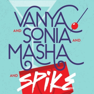 Theatre Raleigh Presents Award-Winning Comedy VANYA AND SONIA AND MASHA AND SPIKE