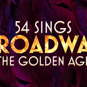 54 SINGS BROADWAY THE GOLDEN AGE Announced At 54 Below This April Interview