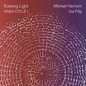 Cantaloupe Music To Release EVENING LIGHT: RAGA CYCLE I By Michael Harrison And Ina Filip Photo