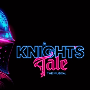 World Premiere of New Musical A KNIGHT'S TALE Will Open in Manchester in 2025