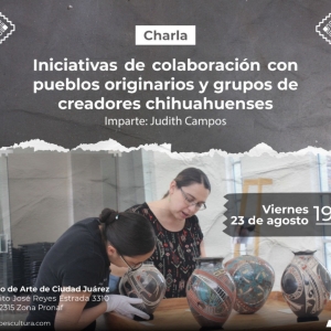 Reflexionan Sobre Los Trabajos De Colaboración Con Pueblos Originarios Y Grupos De Creadores Chihuahuenses