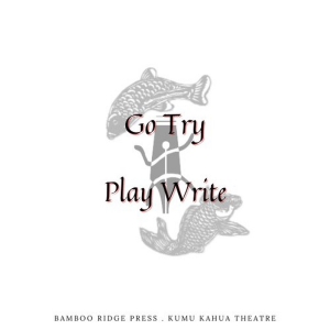 Kumu Kahua Theatre and Bamboo Ridge Press Seeking Playwrights For GO TRY PLAYWRITE Fe Video