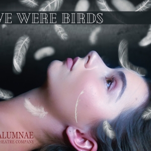 IF WE WERE BIRDS Comes to Alumnae Theatre in September Video