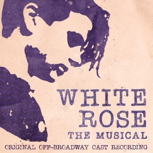Off-Broadway's WHITE ROSE: THE MUSICAL Will Release Cast Recording