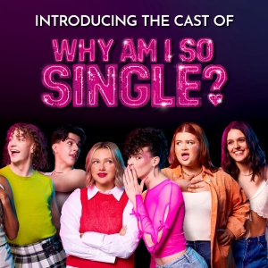 Cast Set For WHY AM I SO SINGLE? From SIX's Toby Marlow and Lucy Moss Photo