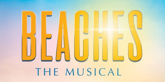 Creative Team of BEACHES THE MUSICAL On Bringing The Beloved Film To The Stage