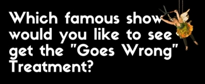 BWW Prompts: Which Famous Show Would You Give the 'Goes Wrong' Treatment?