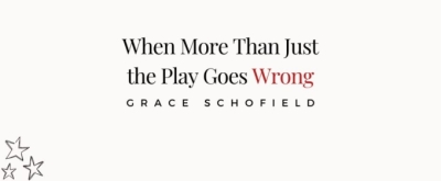 Student Blog: When More Than Just the Play Goes Wrong