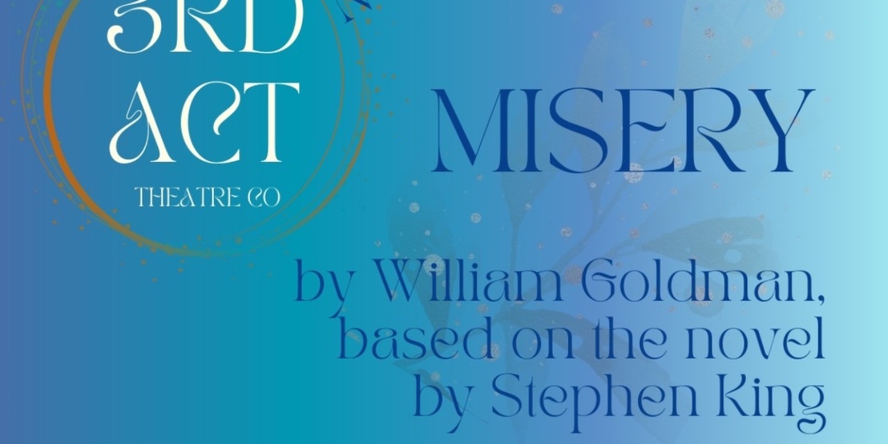 3rd Act Theatre Company Presents MISERY By William Goldman Based On The Novel By Stephen King 