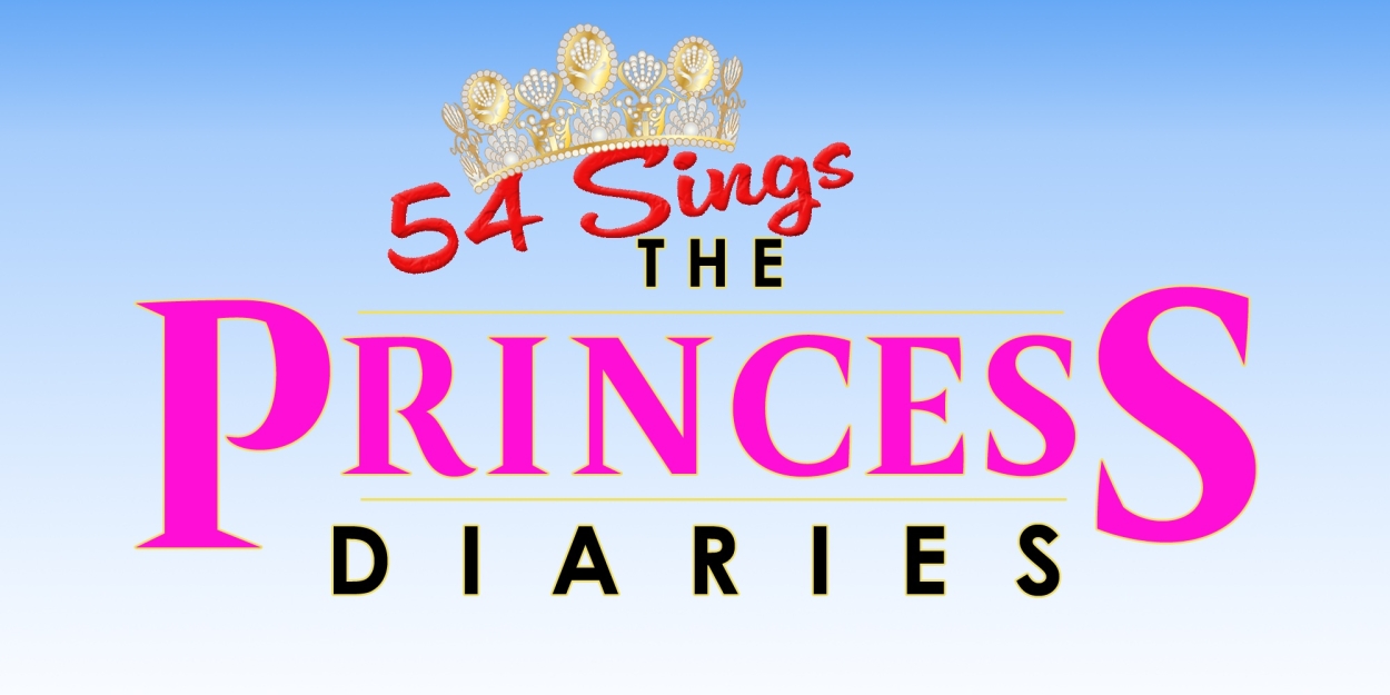 54 SINGS THE PRINCESS DIARIES to be Presented in April 