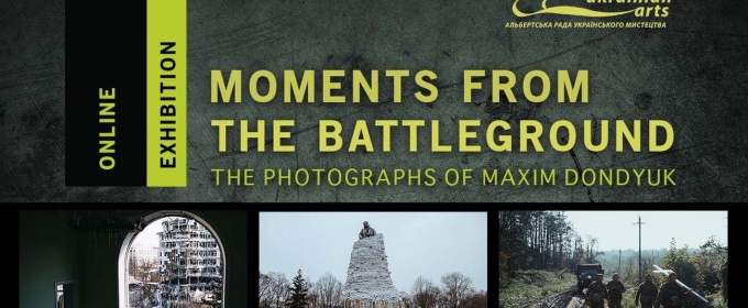 Alberta Council for the Ukrainian Arts' To Present Online Exhibit MOMENTS FROM THE BATTLEGROUND: THE PHOTOGRAPHS OF MAXIM DONDYUK