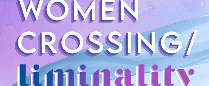 Ensemble for These Times to Present WOMEN CROSSING/LIMINALITY in April 2026