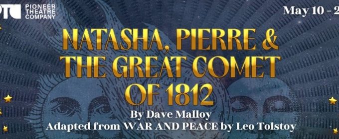 Utah Premiere of NATASHA, PIERRE & THE GREAT COMET OF 1812 Opens at Pioneer Theatre Company in May