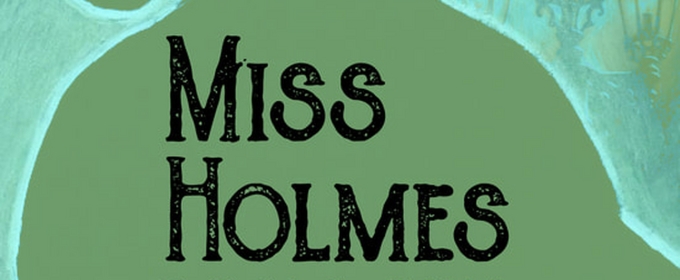 Latitude Theatre Presents MISS HOLMES by Christopher M. Walsh