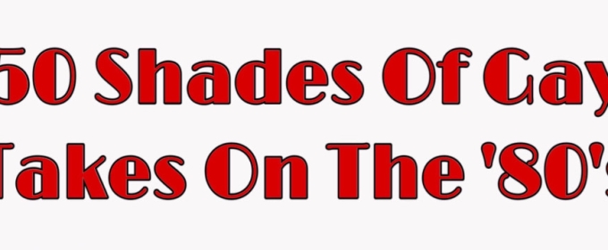 50 SHADES OF GAY TAKES ON THE '80s to Play at The Rochester Fringe Festival