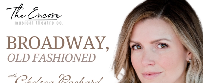 Chelsea Packard Brings BROADWAY, OLD FASHIONED to The Encore Musical Theatre Company