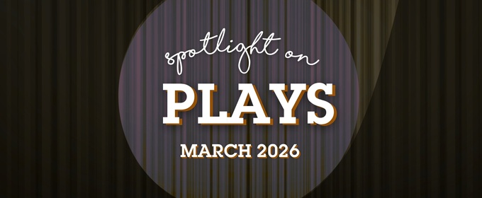 Spotlight on Plays: March 2026