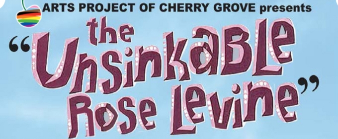 THE UNSINKABLE ROSE LEVINE Comes to Cherry Grove This Month