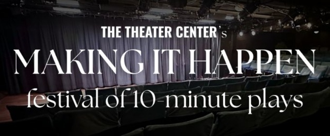 MAKING IT HAPPEN TEN-MINUTE PLAY FESTIVAL Will Open at The Theater Center