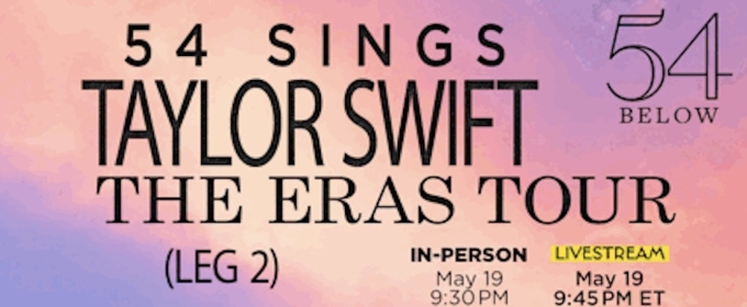 54 BELOW SINGS TAYLOR SWIFT: THE ERAS TOUR (LEG 2) Set For This Month
