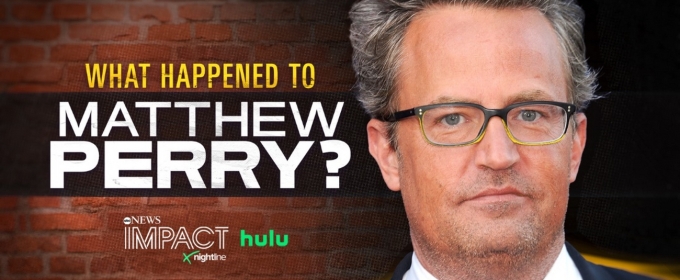 ABC News Studios Releasing New Episode of IMPACT x NIGHTLINE Exploring Matthew Perry's Death