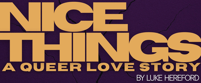 Luke Hereford's NICE THINGS: A QUEER LOVE STORY to Premiere at Pleasance Theatre