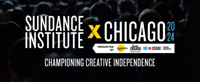 Choose Chicago, City Of Chicago Announce Programming Details Of SUNDANCE INSTITUTE X CHICAGO 2024