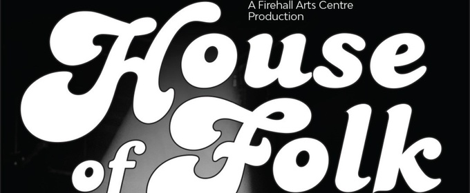 World Premiere of HOUSE OF FOLK: A LOST CANADIAN FOLK SHOW Comes to Firehall Arts Centre