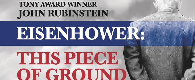 EISENHOWER: THIS PIECE OF GROUND is Coming to Laguna Playhouse