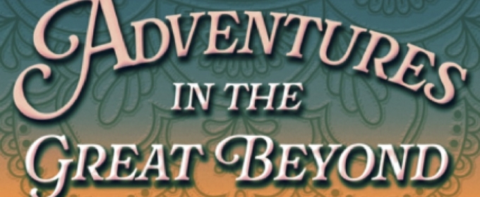 New Musical ADVENTURES IN THE GREAT BEYOND to Open at The Hudson MainStage in November