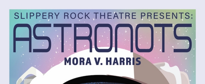 Slippery Rock University Theatre to Present ASTRONOTS By Mora V. Harris