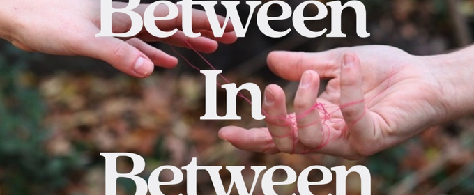 BETWEEN IN BETWEEN World Premere To Be Presented at The Tank