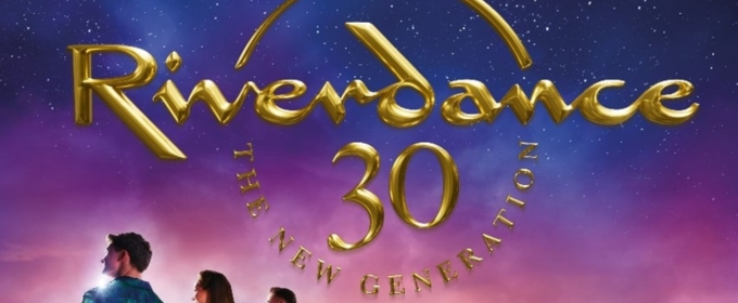 RIVERDANCE 30 – THE NEW GENERATION Now Playing At Cadillac Palace Theatre