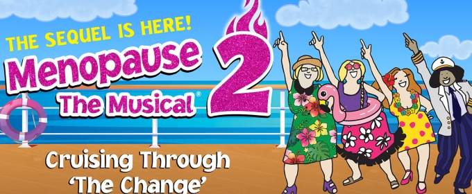 MENOPAUSE THE MUSICAL 2: CRUISING THROUGH ‘THE CHANGE’ Sets Sail at Shea’s 710 Theatre This Week