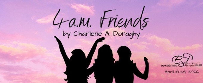 4 A.M. Friends To Receive Regional Premiere From Endangered Species Theatre Project
